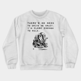 No Need to Drive Me Crazy Funny Saying Crewneck Sweatshirt